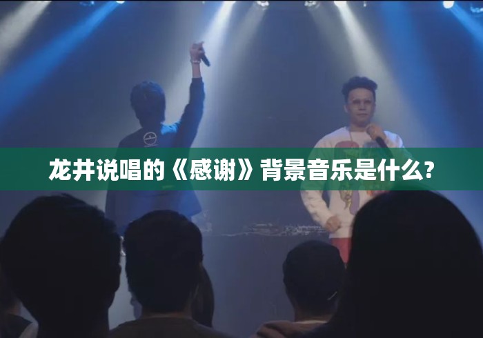 龙井说唱的《感谢》背景音乐是什么?