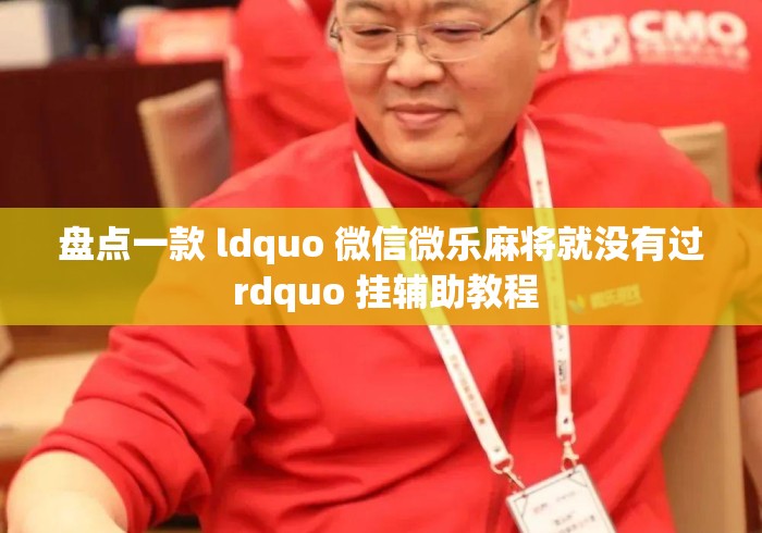 盘点一款 ldquo 微信微乐麻将就没有过 rdquo 挂辅助教程 盘点一款 ldquo 微信微乐麻将就没有过 rdquo 挂辅助教程