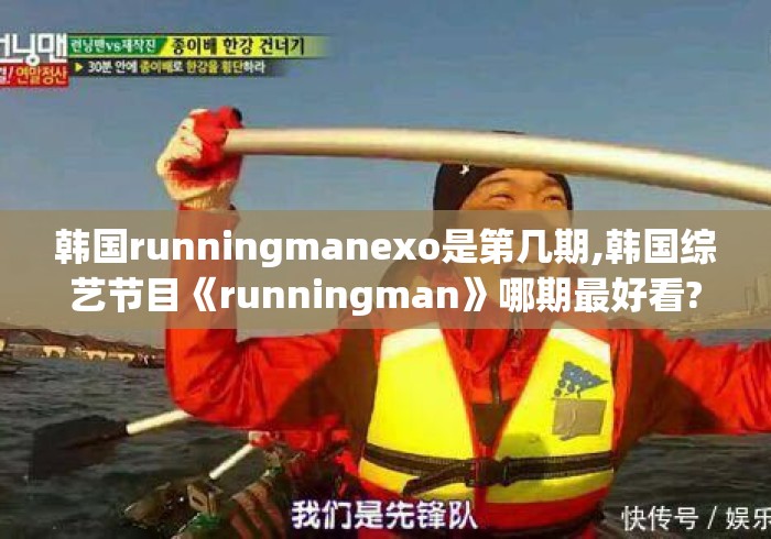 韩国runningmanexo是第几期,韩国综艺节目《runningman》哪期最好看? 韩国runningmanexo是第几期,韩国综艺节目《runningman》哪期最好看?