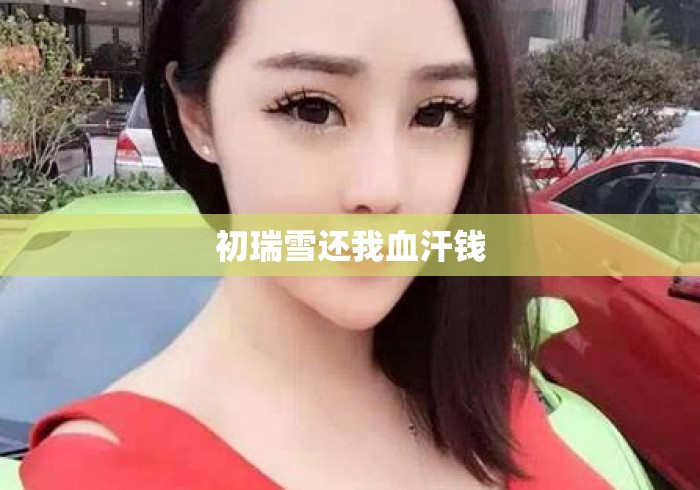初瑞雪还我血汗钱 初瑞雪还我血汗钱