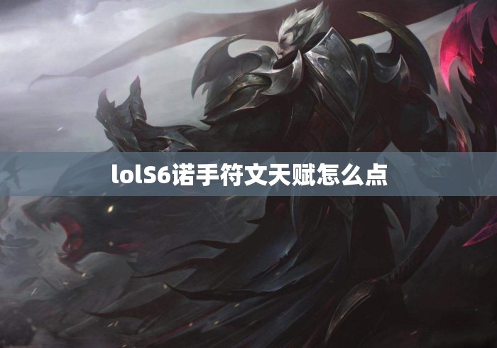 lolS6诺手符文天赋怎么点 lolS6诺手符文天赋怎么点