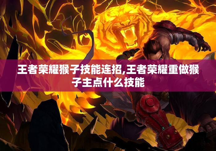 王者荣耀猴子技能连招,王者荣耀重做猴子主点什么技能 王者荣耀猴子技能连招,王者荣耀重做猴子主点什么技能