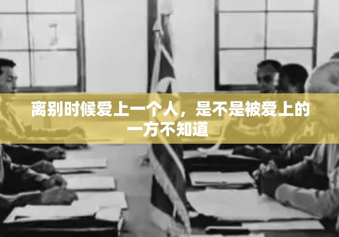 离别时候爱上一个人,是不是被爱上的一方不知道 离别时候爱上一个人,是不是被爱上的一方不知道