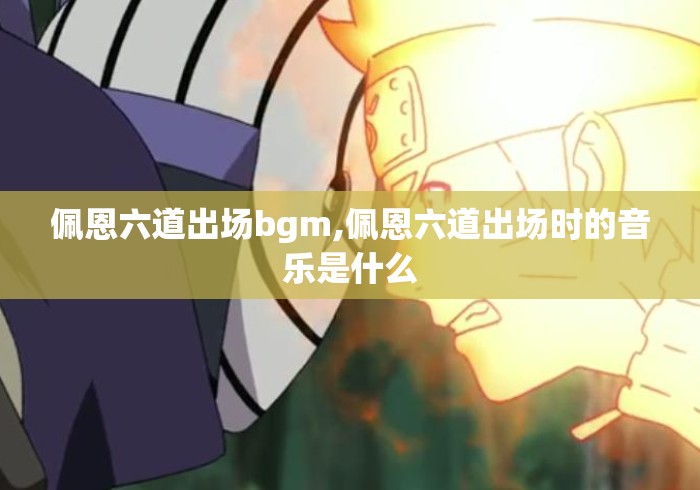 佩恩六道出场bgm,佩恩六道出场时的音乐是什么 佩恩六道出场bgm,佩恩六道出场时的音乐是什么