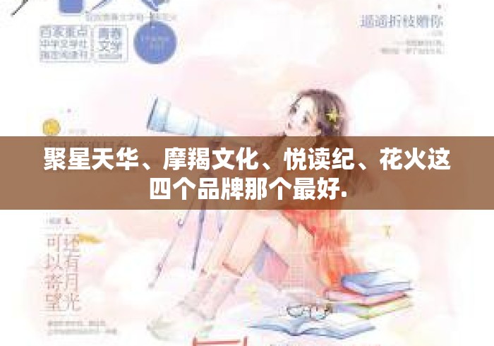 聚星天华、摩羯文化、悦读纪、花火这四个品牌那个最好.