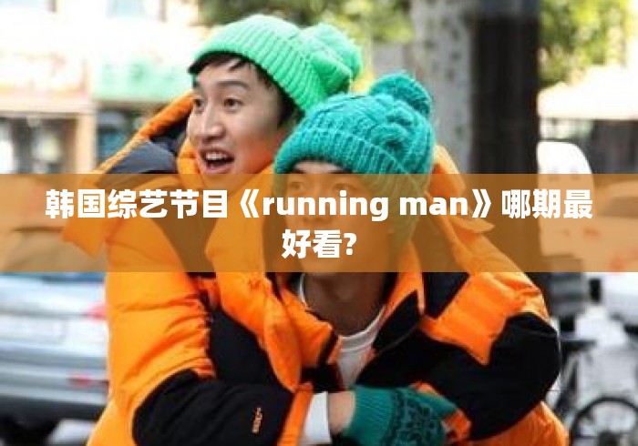 韩国综艺节目《running man》哪期最好看? 韩国综艺节目《running man》哪期最好看?