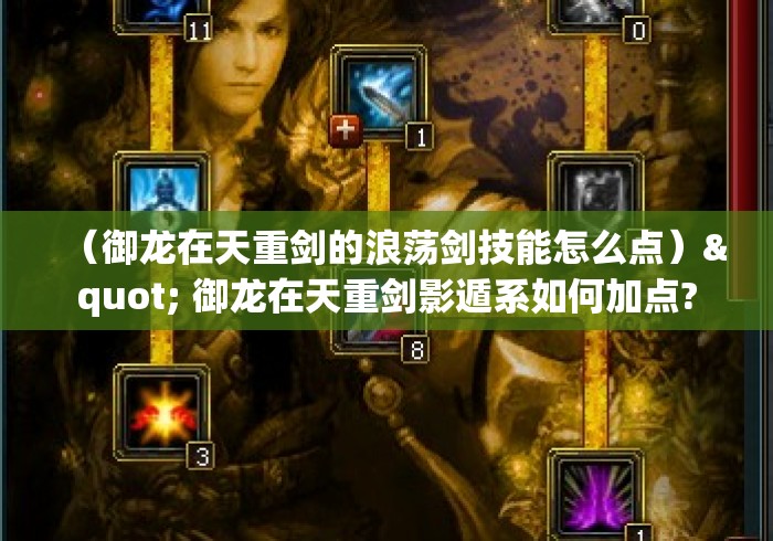 (御龙在天重剑的浪荡剑技能怎么点)" 御龙在天重剑影遁系如何加点? (御龙在天重剑的浪荡剑技能怎么点)" 御龙在天重剑影遁系如何加点?