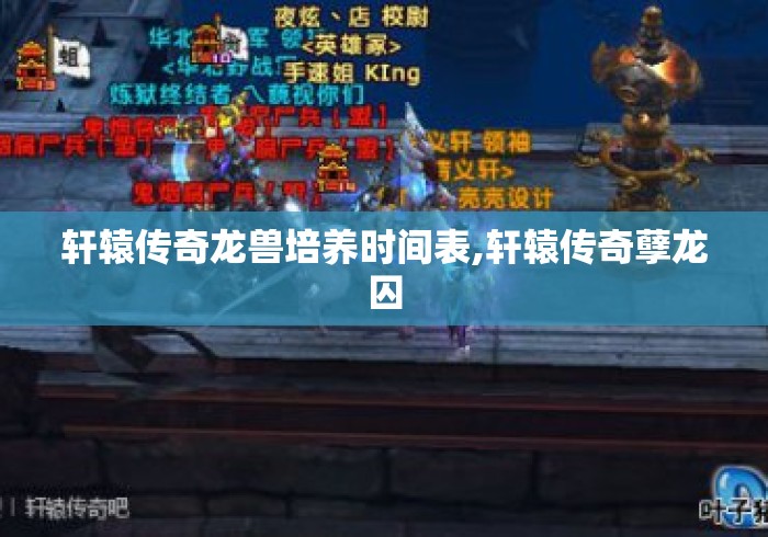 轩辕传奇龙兽培养时间表,轩辕传奇孽龙囚 轩辕传奇龙兽培养时间表,轩辕传奇孽龙囚