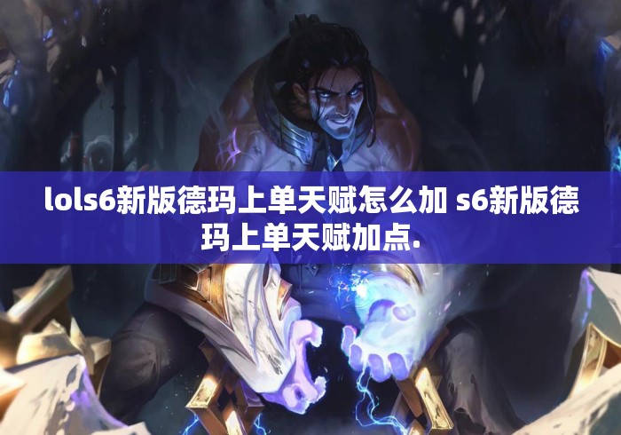 lols6新版德玛上单天赋怎么加 s6新版德玛上单天赋加点. lols6新版德玛上单天赋怎么加 s6新版德玛上单天赋加点.