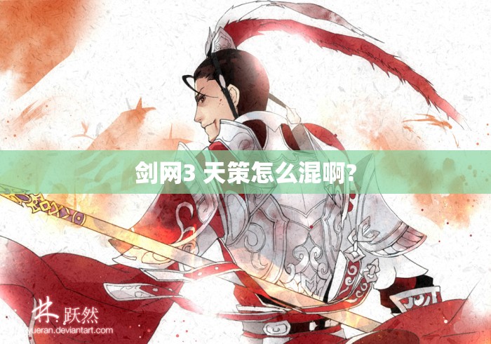 剑网3 天策怎么混啊?剑网3天策府新手入门与生存指南