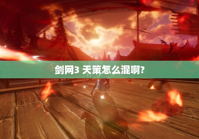 剑网3 天策怎么混啊? 剑网3 天策怎么混啊?