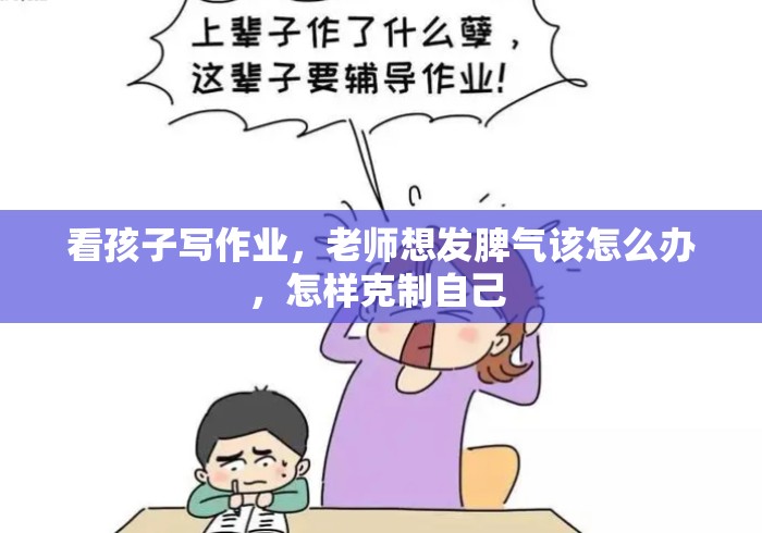 看孩子写作业,老师想发脾气该怎么办,怎样克制自己 看孩子写作业,老师想发脾气该怎么办,怎样克制自己