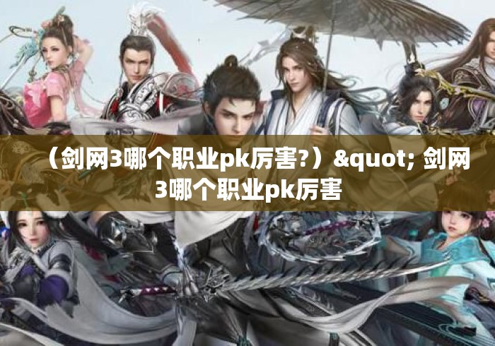 （剑网3哪个职业pk厉害?）" 剑网3哪个职业pk厉害