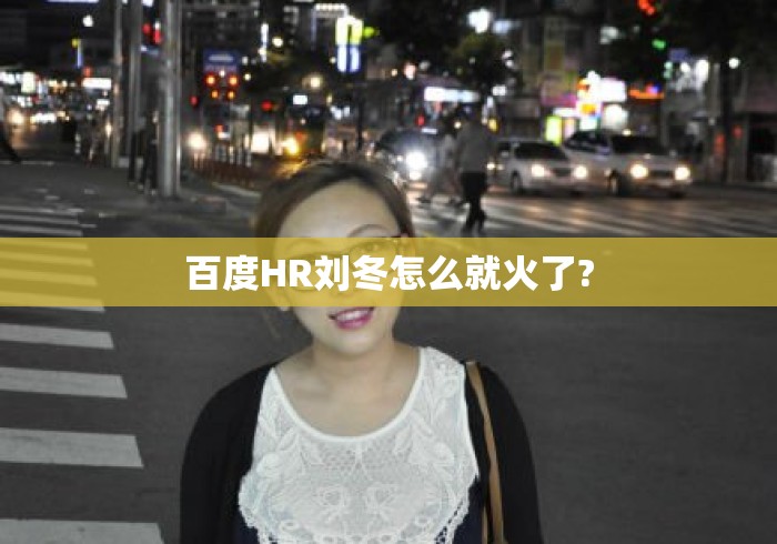 百度HR刘冬怎么就火了?
