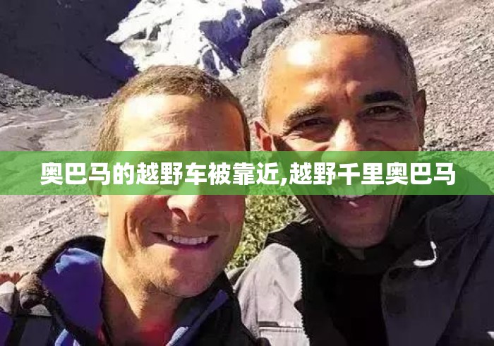 奥巴马的越野车被靠近,越野千里奥巴马