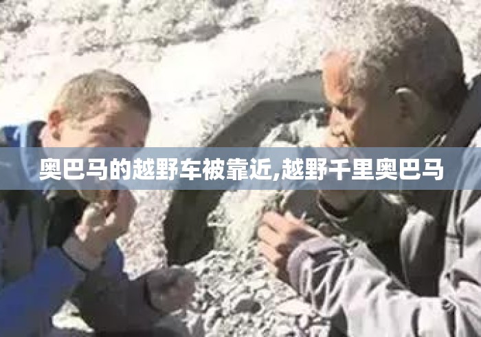 奥巴马的越野车被靠近,越野千里奥巴马