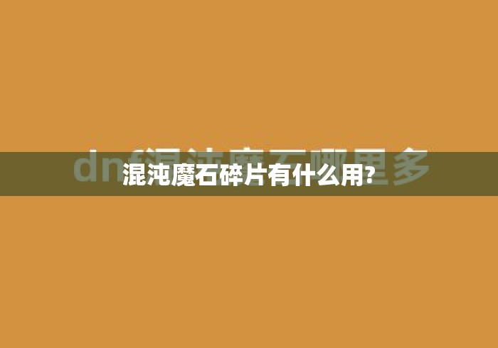 混沌魔石碎片有什么用? 混沌魔石碎片有什么用?